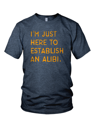 (BLACK FRIDAY PRE-ORDER) - I'm Just Here To Establish An Alibi t-shirt